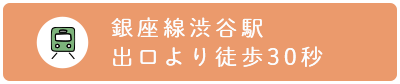 銀座線渋谷駅出口より徒歩30秒